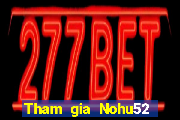 Tham gia Nohu52 Thưởng 60k