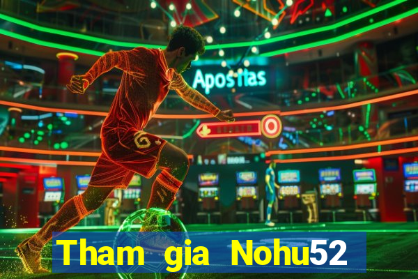 Tham gia Nohu52 Thưởng 60k