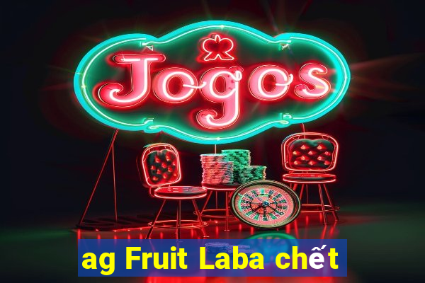 ag Fruit Laba chết