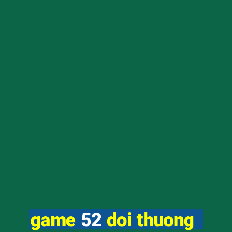 game 52 doi thuong