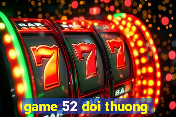 game 52 doi thuong