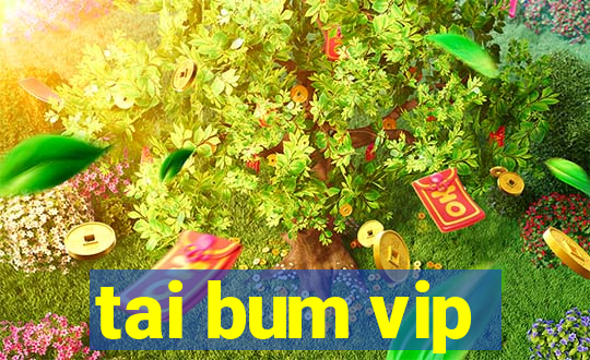 tai bum vip