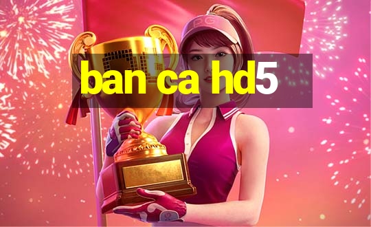 ban ca hd5