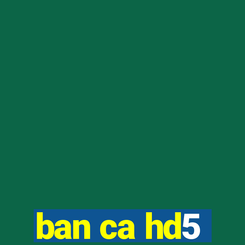 ban ca hd5