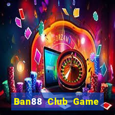 Ban88 Club Game Bài Tiền Thật