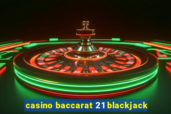 casino baccarat 21 blackjack