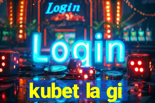 kubet la gi