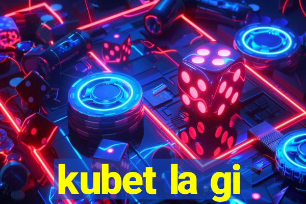 kubet la gi