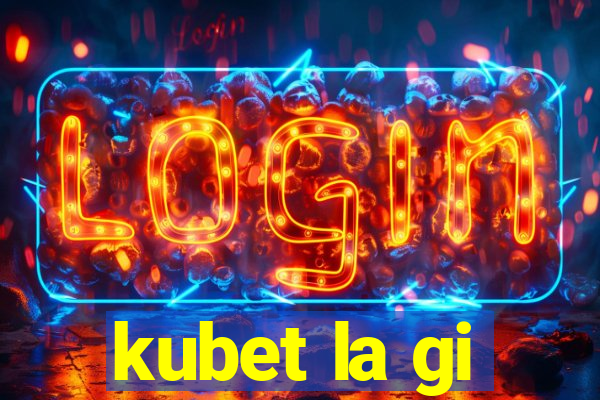 kubet la gi