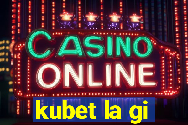 kubet la gi