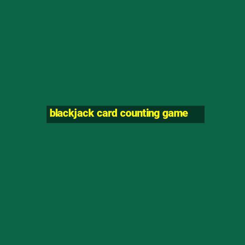 blackjack card counting game