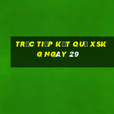 Trực tiếp kết quả XSKG ngày 29