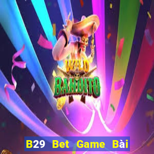 B29 Bet Game Bài Online Đổi Thưởng