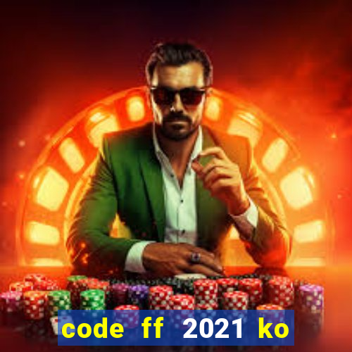 code ff 2021 ko giới hạn