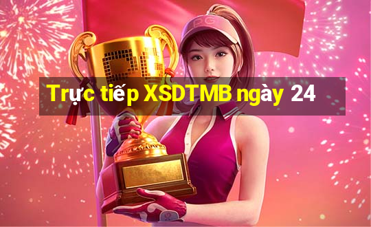 Trực tiếp XSDTMB ngày 24