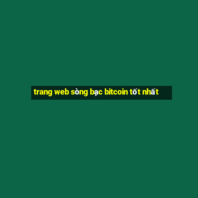 trang web sòng bạc bitcoin tốt nhất