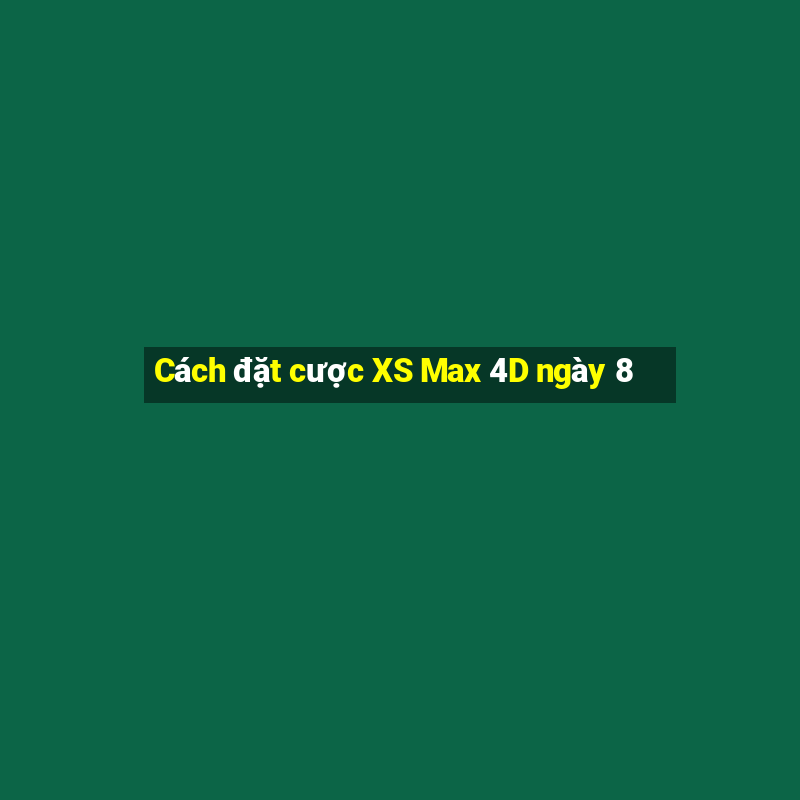 Cách đặt cược XS Max 4D ngày 8