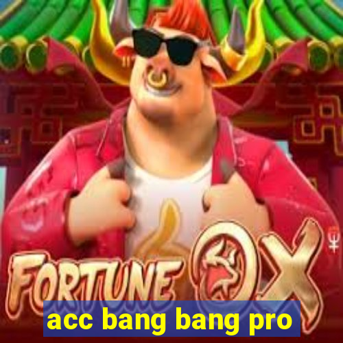 acc bang bang pro