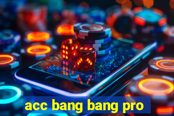 acc bang bang pro