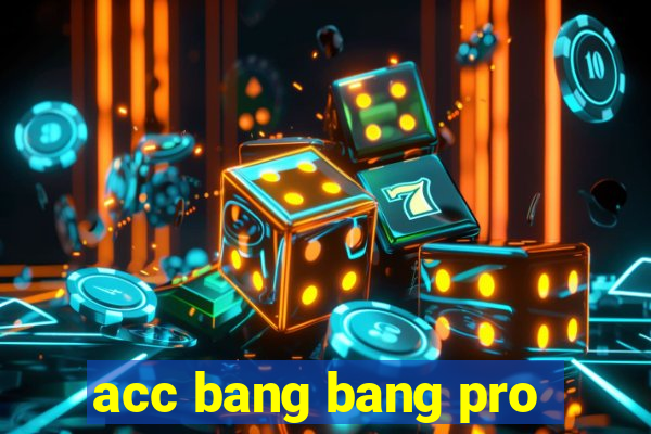 acc bang bang pro