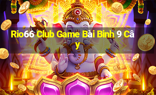 Rio66 Club Game Bài Binh 9 Cây