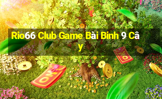 Rio66 Club Game Bài Binh 9 Cây