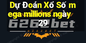 Dự Đoán Xổ Số mega millions ngày 29