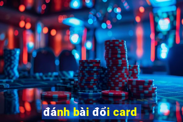 đánh bài đổi card