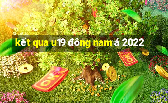 kết qua u19 đông nam á 2022