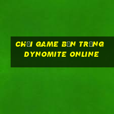 chơi game bắn trứng dynomite online