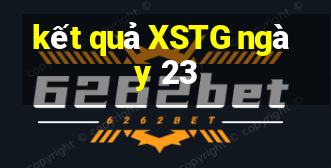 kết quả XSTG ngày 23