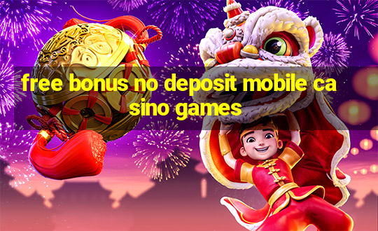 free bonus no deposit mobile casino games