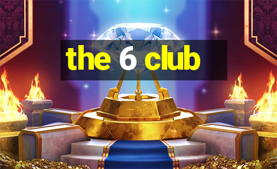 the 6 club