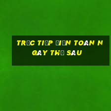 Trực tiếp điện toán ngày thứ sáu