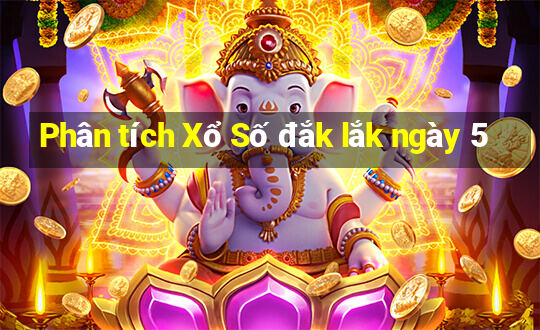 Phân tích Xổ Số đắk lắk ngày 5