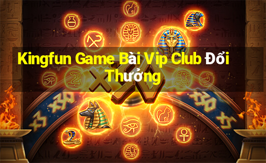 Kingfun Game Bài Vip Club Đổi Thưởng