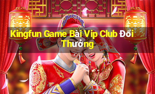 Kingfun Game Bài Vip Club Đổi Thưởng