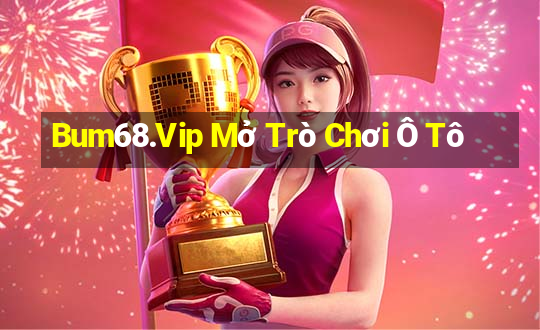 Bum68.Vip Mở Trò Chơi Ô Tô