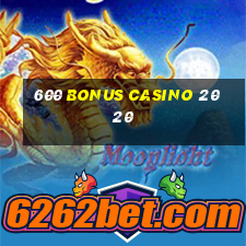 600 bonus casino 2020