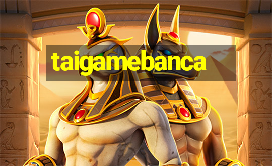 taigamebanca