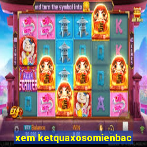 xem ketquaxosomienbac