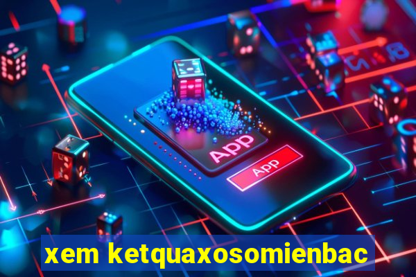 xem ketquaxosomienbac