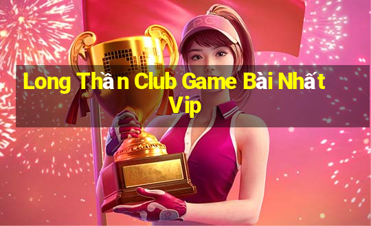 Long Thần Club Game Bài Nhất Vip