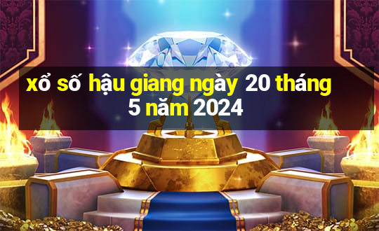 xổ số hậu giang ngày 20 tháng 5 năm 2024