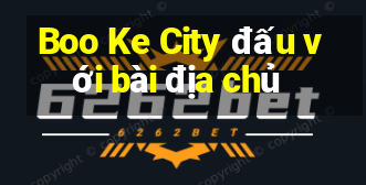 Boo Ke City đấu với bài địa chủ