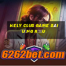 Hely Club Game Bài Uống Rượu