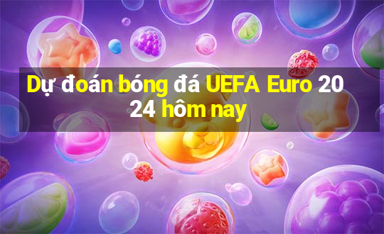 Dự đoán bóng đá UEFA Euro 2024 hôm nay