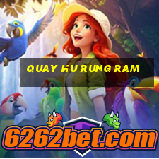 quay hu rung ram