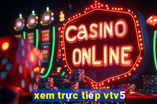 xem trực tiếp vtv5