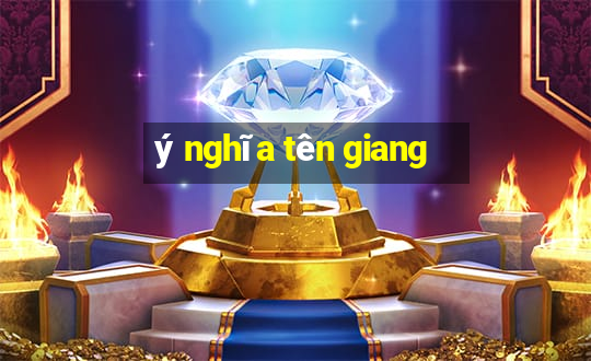 ý nghĩa tên giang